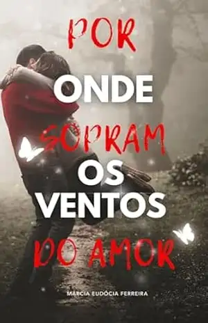Capa do livro POR ONDE SOPRAM OS VENTOS DO AMOR: Nem todo amor fica. Mas todo amor passa por nós. - Márcia Eudócia Ferreira