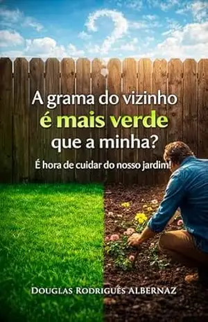 Por que a grama do vizinho é mais verde?: Como cuidar do seu jardim pode mudar a sua vida! - Douglas Rodrigues