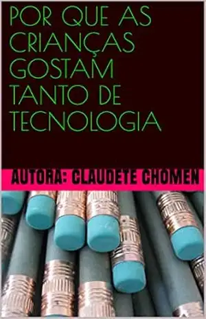 Capa do livro POR QUE AS CRIANÇAS GOSTAM TANTO DE TECNOLOGIA (EU ME IMPORTO COM AS CRIANÇAS Livro 1) - AUTORA: CLAUDETE CHOMEN