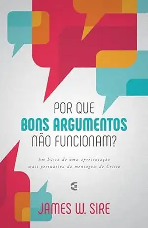 Por que bons argumentos não funcionam – James W. Sire