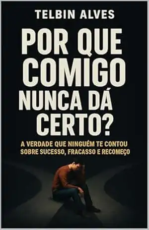 Por Que Comigo Nunca Dá Certo?: A Verdade Que Ninguém Te Contou Sobre Sucesso, Fracasso e Recomeço – Telbin Alves Por Que Comigo Nunca Dá Certo?: A Verdade Que Ninguém Te Contou Sobre Sucesso, Fracasso e Recomeço – Telbin Alves