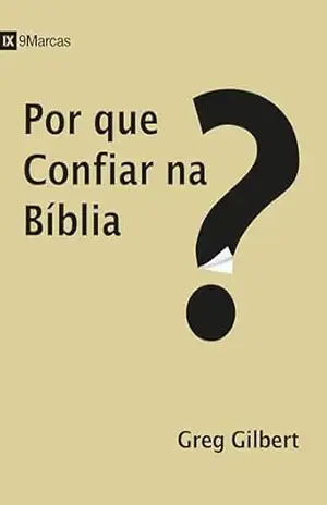 Capa do livro Por que confiar na Bíblia? - Greg Gilbert