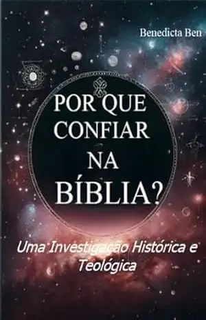 Capa do livro Por Que Confiar Na Bíblia? - Benedicta Ben
