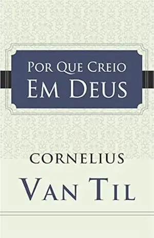 Por que creio em Deus – Cornelius	 Van Til