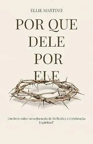 Por que Dele por Ele: Caminhando com Fé e Força” – Ellie Martino Por que Dele por Ele: Caminhando com Fé e Força” – Ellie Martino