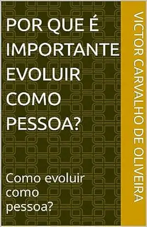 Por que é importante evoluir como pessoa?: Como evoluir como pessoa? – Victor  Carvalho de Oliveira
