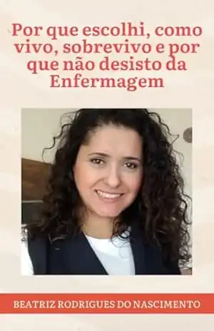 Por que escolhi, como vivo, sobrevivo e por que não desisto da Enfermagem – Beatriz Rodrigues do Nascimento