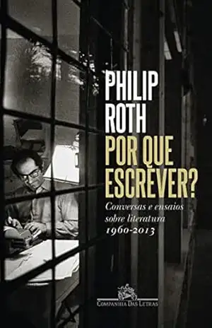 Capa do livro Por que escrever?: Conversas e ensaios sobre literatura (1960–2013) - Philip Roth