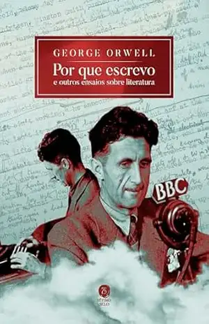 Por que escrevo: e outros ensaios sobre literatura – George Orwell
