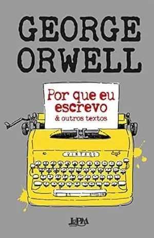 Por que eu escrevo & outros textos – George Orwell