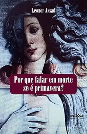 Por que falar em morte se é primavera? - Leonor Assad Por que falar em morte se é primavera? - Leonor Assad