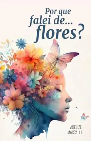 Capa do livro Por que falei de... flores? - Adelize Maccalli