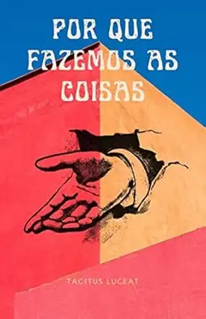 Por Que Fazemos As Coisas – Tacitus Luceat Por Que Fazemos As Coisas – Tacitus Luceat