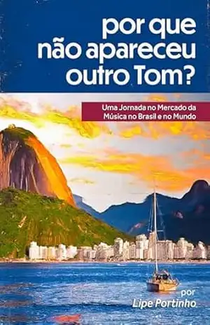 Capa do livro Por que não apareceu outro Tom?: Uma Jornada no Mercado da Música no Brasil e no Mundo - Lipe Portinho
