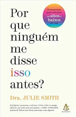 Por que ninguém me disse isso antes?: Ferramentas para enfrentar os altos e baixos da vida – Julie Smith
