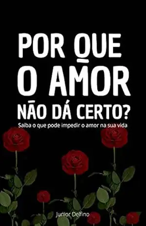 POR QUE O AMOR NÃO DÁ CERTO: Saiba o que pode impedir o amor na sua vida - Delfino Junior