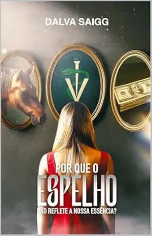 Por Que o Espelho Não Reflete a Nossa Essência? (Biblioteca Dalva Saigg) – Dalva Saigg