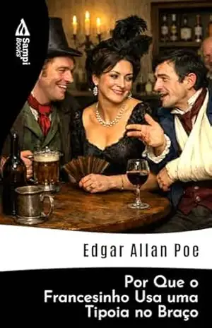 Por Que o Francesinho Usa uma Tipoia no Braço – Edgar Allan Poe