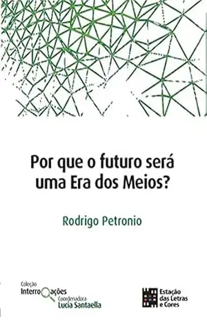 Por que o futuro será uma Era dos Meios? (Coleção Interrogações) – Rodrigo Petronio Por que o futuro será uma Era dos Meios? (Coleção Interrogações) – Rodrigo Petronio