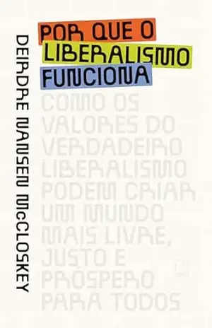 Por que o liberalismo funciona – Deirdre McCloskey