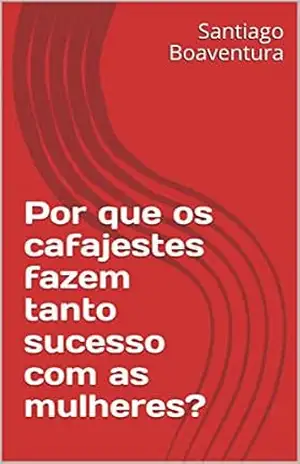 Capa do livro Por que os cafajestes fazem tanto sucesso com as mulheres? - Santiago Boaventura