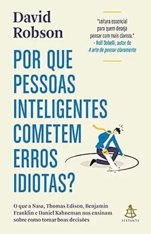 Capa do livro Por que pessoas inteligentes cometem erros idiotas?: O que a Nasa, Thomas Edison, Benjamin Franklin e Daniel Kahneman nos ensinam sobre como tomar boas decisões - David Robson