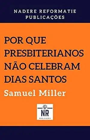 Por que presbiterianos não celebram dias santos – Samuel Miller