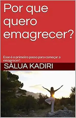 Por que quero emagrecer?: Esse é o primeiro passo para começar a emagrecer! - Sálua Kadiri Por que quero emagrecer?: Esse é o primeiro passo para começar a emagrecer! - Sálua Kadiri