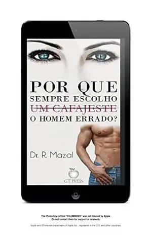 POR QUE SEMPRE ESCOLHO O HOMEM ERRADO?: 7 SEGREDOS PARA NÃO CAIR NAS GARRAS DE UM CANALHA – R MAZAL POR QUE SEMPRE ESCOLHO O HOMEM ERRADO?: 7 SEGREDOS PARA NÃO CAIR NAS GARRAS DE UM CANALHA – R MAZAL