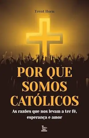 Capa do livro Por que somos católicos - Trent Horn