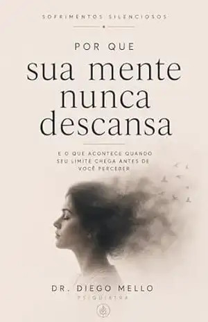 Por que sua mente nunca descansa: e o que acontece quando o seu limite chega antes de você perceber (Coleção Sofrimentos Silenciosos) – Diego Mello