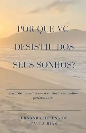 Capa do livro Por que vc desistiu dos seus sonhos?: A arte de acreditar em si e atingir sua melhor performance - Fernanda Helena  de Paula Dias