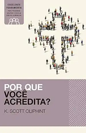 Por que você acredita? – K. Scott Oliphint