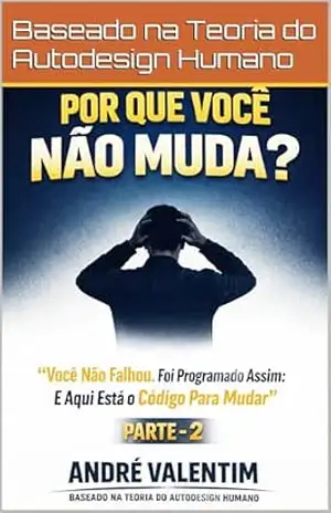 POR QUE VOCÊ NÃO MUDA?: “Você Não Falhou. Foi Programado Assim: E Aqui Está o Código Para Mudar” PARTE – 2 – André Luís Ferreira POR QUE VOCÊ NÃO MUDA?: “Você Não Falhou. Foi Programado Assim: E Aqui Está o Código Para Mudar” PARTE – 2 – André Luís Ferreira
