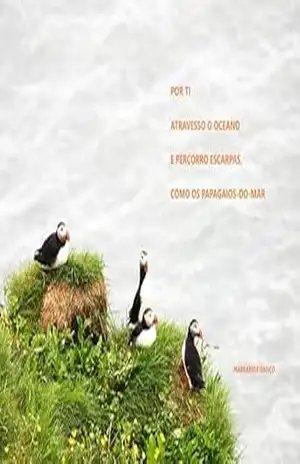 Por ti atravesso o oceano e percorro escarpas, como os papagaios–do–mar! – Margarida  Ganço