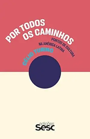 Capa do livro Por todos os caminhos: pontos de cultura na América Latina - Célio Turino