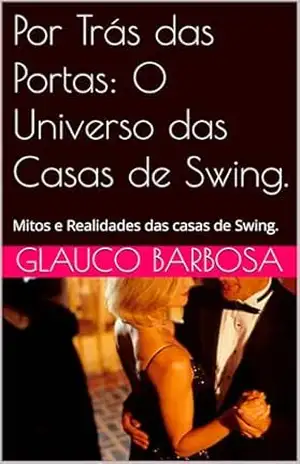 Por Trás das Portas: O Universo das Casas de Swing.: Mitos e Realidades das casas de Swing. – Glauco Barbosa Por Trás das Portas: O Universo das Casas de Swing.: Mitos e Realidades das casas de Swing. – Glauco Barbosa