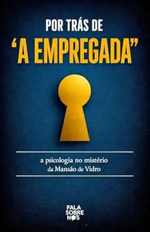 Por trás de ”A empregada”: A psicologia no mistério da Mansão de Vidro – Fala Sobre Nós Por trás de ”A empregada”: A psicologia no mistério da Mansão de Vidro – Fala Sobre Nós