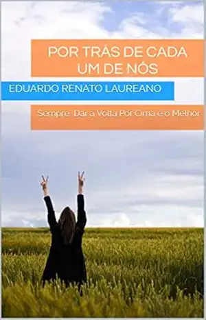 Capa do livro Por Trás de Cada um de Nós: Sempre Dar a Volta Por Cima é o Melhor - Eduardo  Renato Laureano