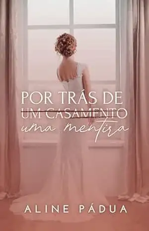 POR TRÁS DE (UM CASAMENTO) UMA MENTIRA – Aline Pádua