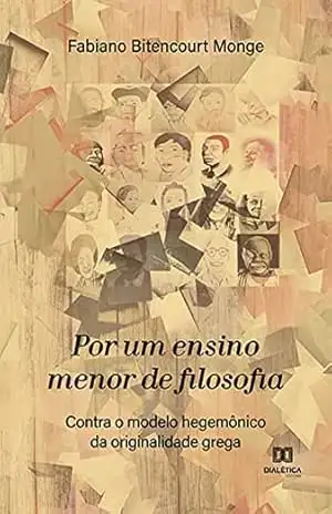 Capa do livro Por um ensino menor de filosofia: contra o modelo hegemônico da originalidade grega - Fabiano Bitencourt Monge