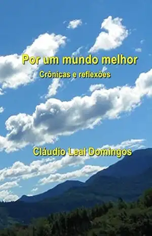 Por um mundo melhor: Crônicas e reflexões – Cláudio  Leal Domingos