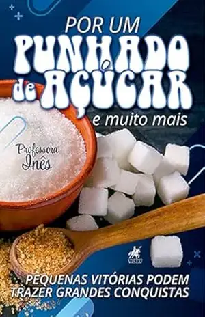 Por um Punhado de Açúcar e muito mais: Pequenas Vitórias Podem Trazer Grandes Conquistas – Professora Inês