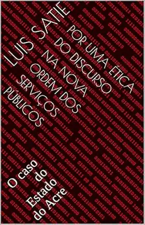 Por uma ética do discurso na nova ordem dos serviços públicos: O caso do Estado do Acre – Luis Satie