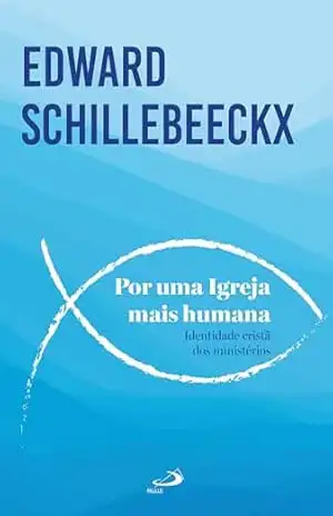 Por uma Igreja mais Humana: Identidade Cristã dos Ministérios (Teologia) - Edward Schillebeeckx