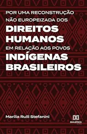 Capa do livro Por uma reconstrução não europeizada dos Direitos Humanos em relação aos povos indígenas brasileiros - Marília Rulli Stefanini
