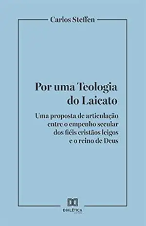 Capa do livro Por uma Teologia do Laicato: uma proposta de articulação entre o empenho secular dos fiéis cristãos leigos e o reino de Deus - Carlos Steffen