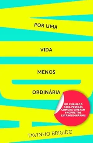 Capa do livro Por uma vida menos ordinária: Um chamado para pessoas comuns viverem propósitos extraordinários - Tavinho Brigido