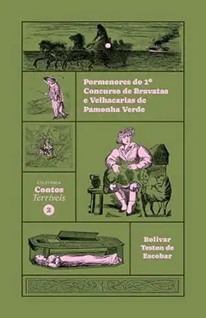 Pormenores do Primeiro Concurso de Bravatas e Velhacarias de Pamonha Verde (Contos Terríveis Livro 2) – Bolívar Teston de Escobar