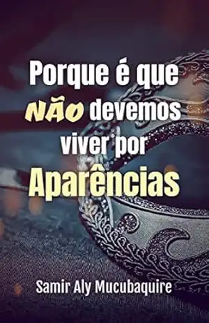 Porque é que não devemos viver por aparências: A aparência é enganadora - Samir Aly Mucubaquire Porque é que não devemos viver por aparências: A aparência é enganadora - Samir Aly Mucubaquire